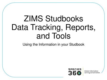 ZIMS Studbooks Data Tracking, Reports, and Tools