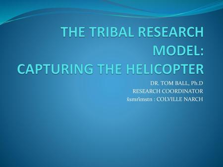 THE TRIBAL RESEARCH MODEL: CAPTURING THE HELICOPTER