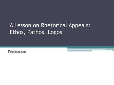 A Lesson on Rhetorical Appeals: Ethos, Pathos, Logos
