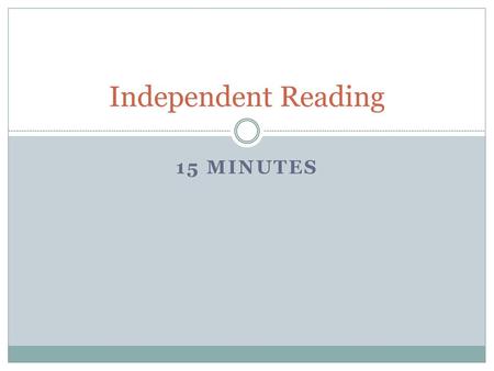 Independent Reading 15 minutes.