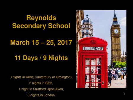 Reynolds Secondary School March 15 – 25, Days / 9 Nights