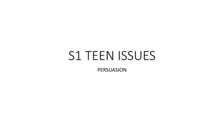 S1 TEEN ISSUES PERSUASION.