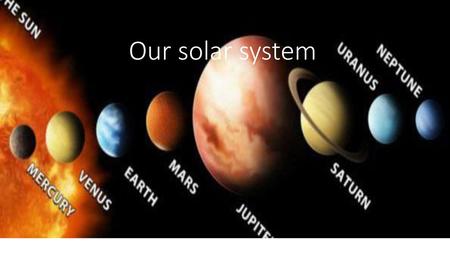 Our solar system.