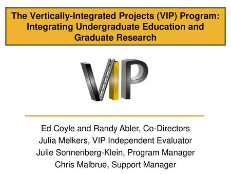 The Vertically-Integrated Projects (VIP) Program: Integrating Undergraduate Education and Graduate Research Bloom, B. S. (Ed.). (1956). Taxonomy of educational.