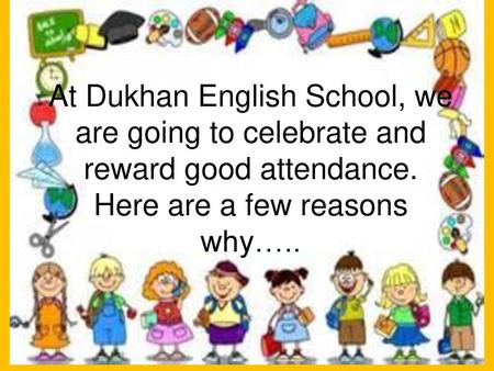At Dukhan English School, we are going to celebrate and reward good attendance. Here are a few reasons why…..