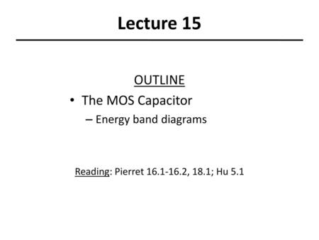 Lecture 15 OUTLINE The MOS Capacitor Energy band diagrams