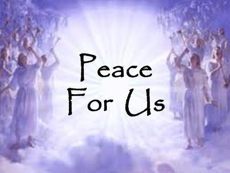 Peace For Us Most of the people I interact with on a day to day basis in the world have a peace issue. They do not have any. Why? A more important question.