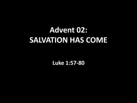 Advent 02: SALVATION HAS COME
