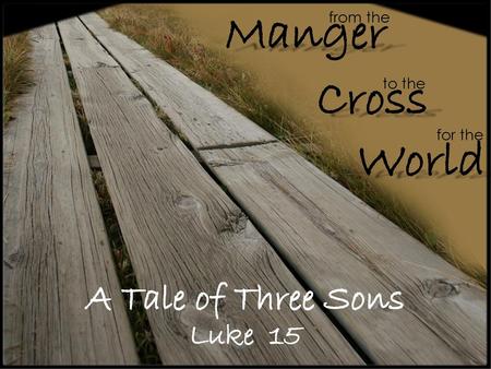 Manger Cross World A Tale of Three Sons Luke 15 from the to the