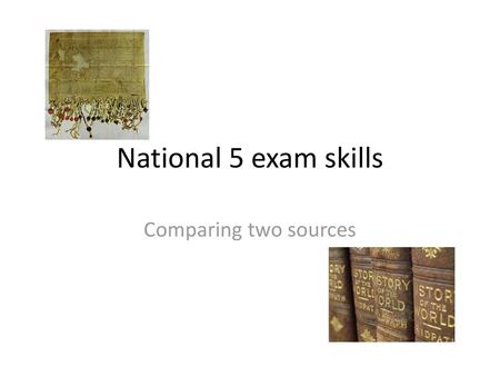 National 5 exam skills Comparing two sources.