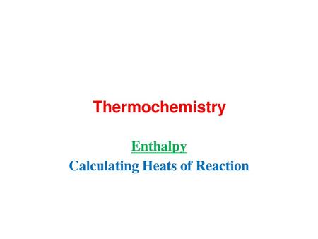 Enthalpy Calculating Heats of Reaction