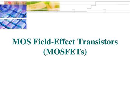 MOS Field-Effect Transistors (MOSFETs)