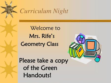 Curriculum Night Please take a copy of the Green Handouts! Welcome to