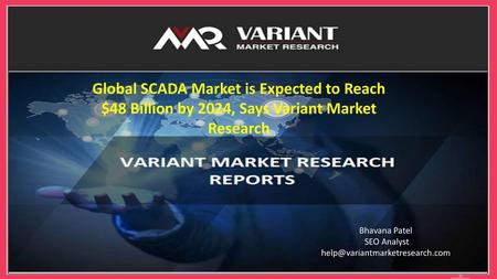 Global SCADA Market is Expected to Reach $48 Billion by 2024, Says Variant Market Research Bhavana Patel SEO Analyst help@variantmarketresearch.com Variant.