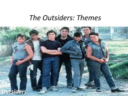 The Outsiders: Themes The Outsiders.