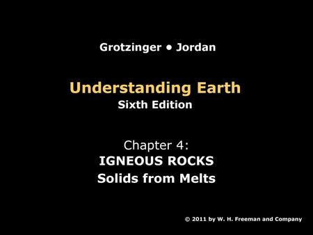 Understanding Earth Chapter 4: IGNEOUS ROCKS Solids from Melts