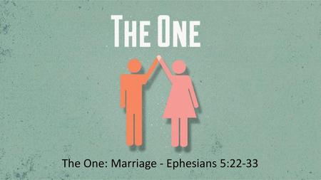 The One: Marriage - Ephesians 5:22-33