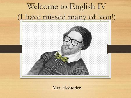 Welcome to English IV (I have missed many of you!)