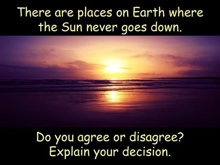 There are places on Earth where the Sun never goes down.
