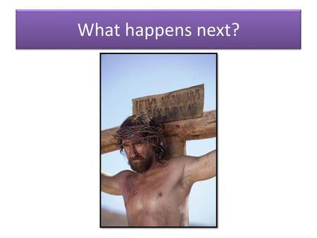 What happens next? Ask students what they remember about what happens after the crucifixion.