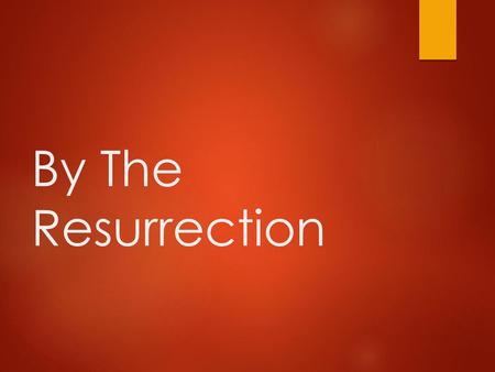 By The Resurrection Based on an article by Johnie Edwards.