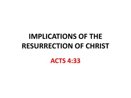 IMPLICATIONS OF THE RESURRECTION OF CHRIST