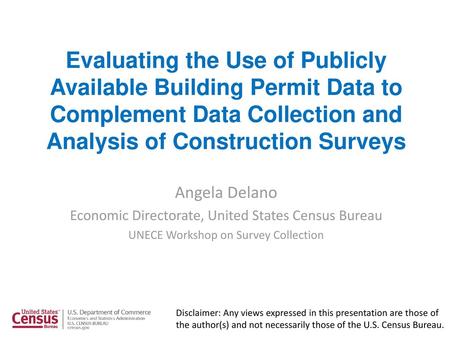 Evaluating the Use of Publicly Available Building Permit Data to Complement Data Collection and Analysis of Construction Surveys Angela Delano Economic.