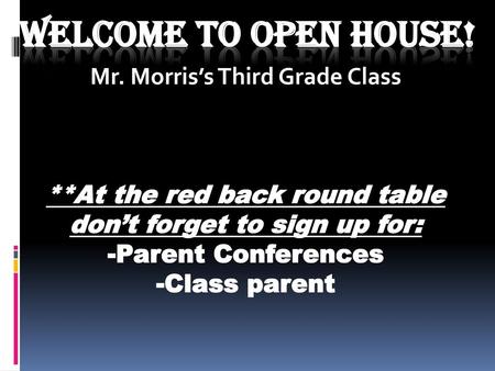 Welcome to Open House! Mr. Morris’s Third Grade Class