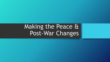 Making the Peace & Post-War Changes