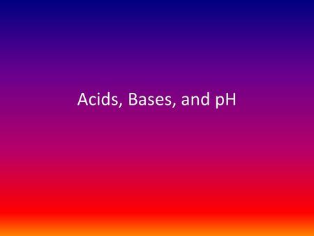 Acids, Bases, and pH.
