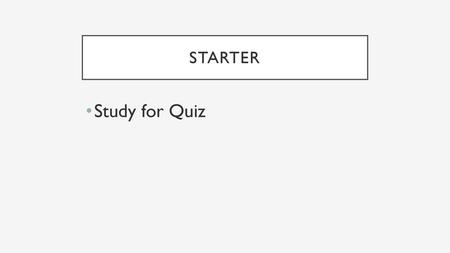 Starter Study for Quiz.