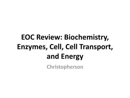 EOC Review: Biochemistry, Enzymes, Cell, Cell Transport, and Energy