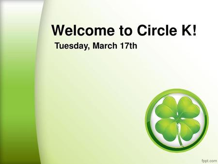 Welcome to Circle K! Tuesday, March 17th.