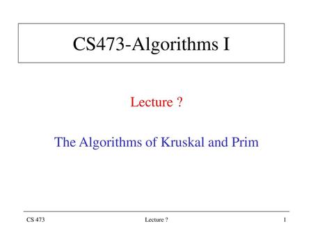 Lecture ? The Algorithms of Kruskal and Prim