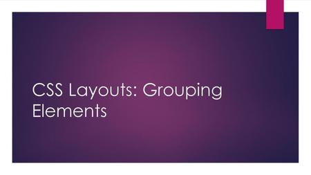 CSS Layouts: Grouping Elements