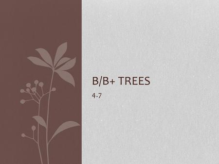B/B+ Trees 4.7.