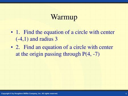 Warmup 1.	Find the equation of a circle with center (-4,1) and radius 3 2.	Find an equation of a circle with center at the origin passing through P(4,