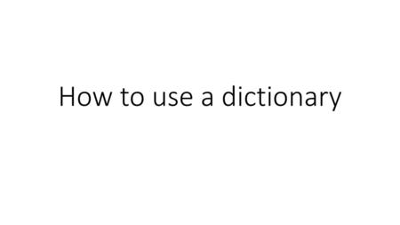 How to use a dictionary.