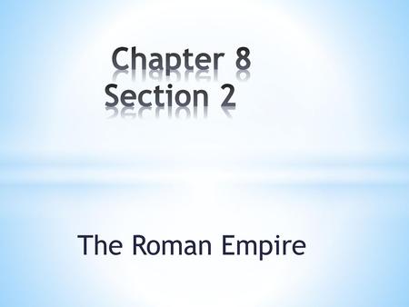 Chapter 8 Section 2 The Roman Empire.