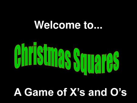 Welcome to... Christmas Squares A Game of X’s and O’s.