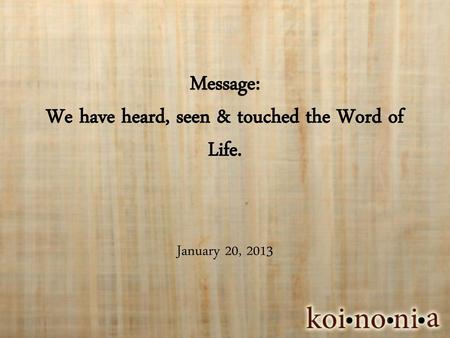 Message: We have heard, seen & touched the Word of Life.