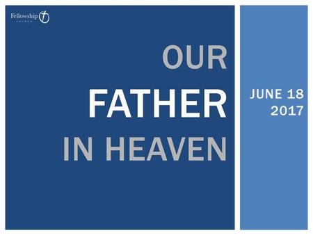 Our Father in Heaven JUNE 18 2017.