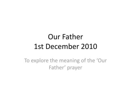To explore the meaning of the ‘Our Father’ prayer