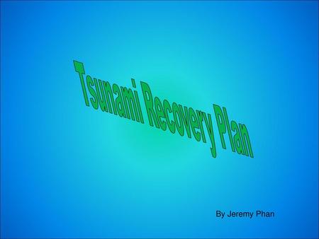 Tsunami Recovery Plan By Jeremy Phan.