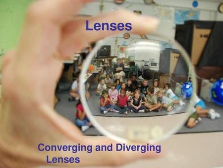 Lenses Converging and Diverging Lenses.