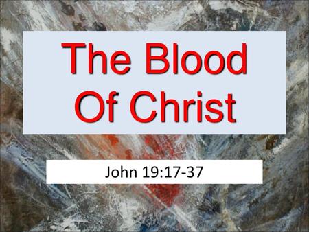 The Blood Of Christ John 19:17-37.