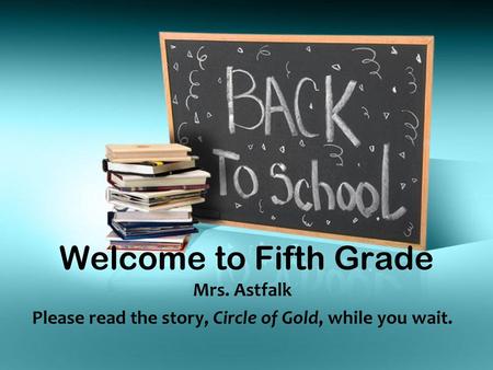 Mrs. Astfalk Please read the story, Circle of Gold, while you wait.