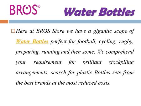 Water Bottles Here at BROS Store we have a gigantic scope of Water Bottles perfect for football, cycling, rugby, preparing, running and then some. We.