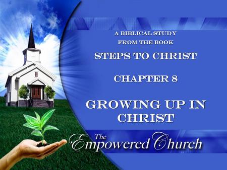 Growing Up In Christ Steps to Christ Chapter 8 A Biblical Study