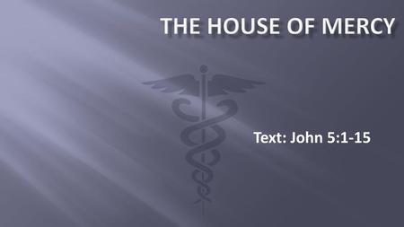THE HOUSE OF MERCY Text: John 5:1-15.